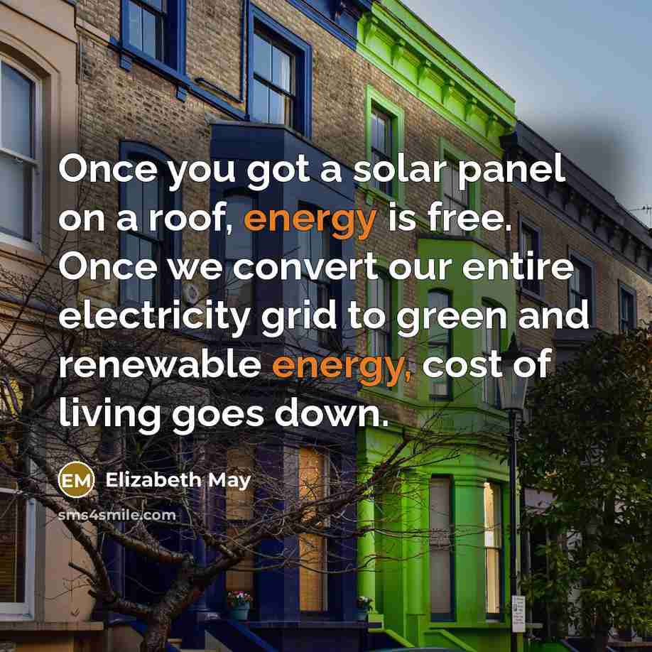 “Once you got a solar panel on a roof, energy…” quote by Elizabeth May