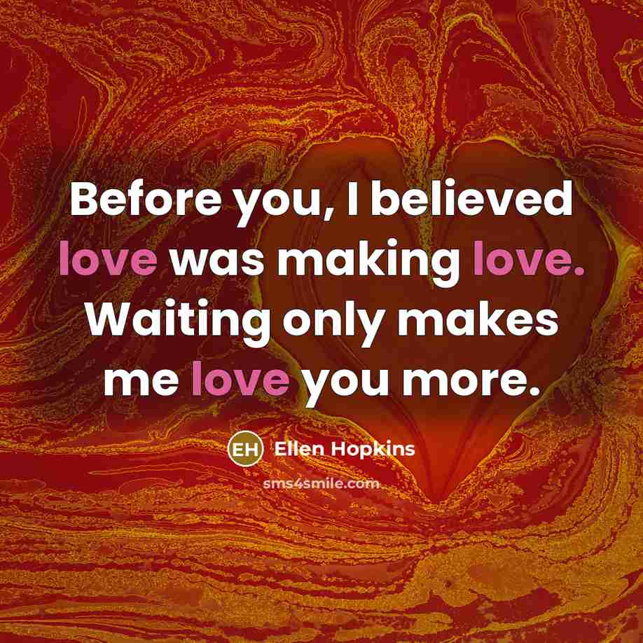 “Before you, I believed love was making love. Waiting only…” quote by Ellen Hopkins