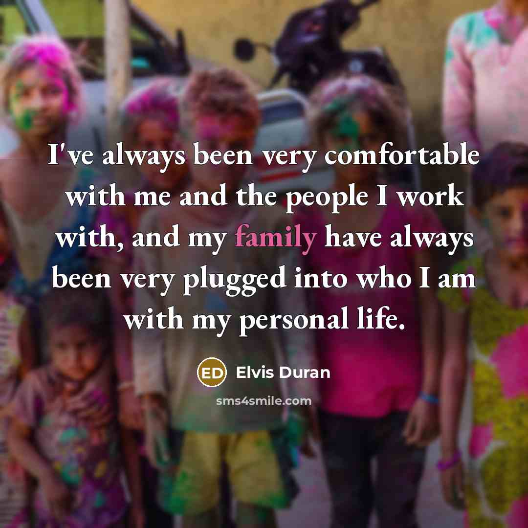“I've always been very comfortable with me and the people…” quote by Elvis Duran
