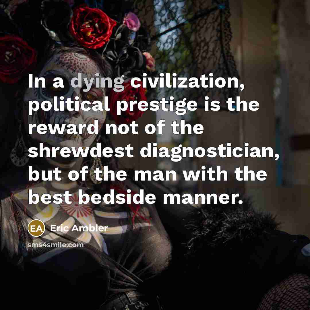 “In a dying civilization, political prestige is the reward not…” quote by Eric Ambler