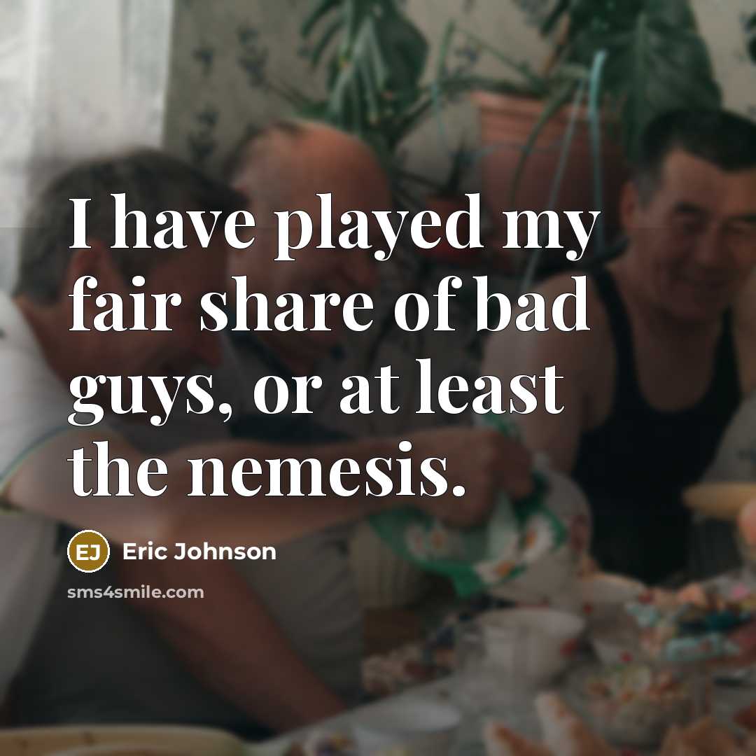 “I have played my fair share of bad guys, or…” quote by Eric Johnson