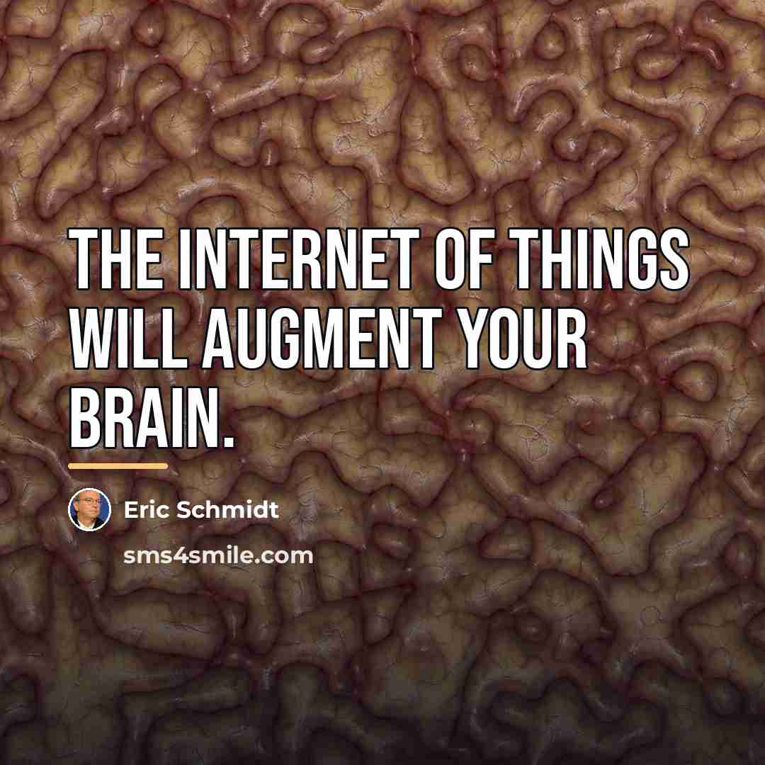 “The Internet of things will augment your brain.…” quote by Eric Schmidt