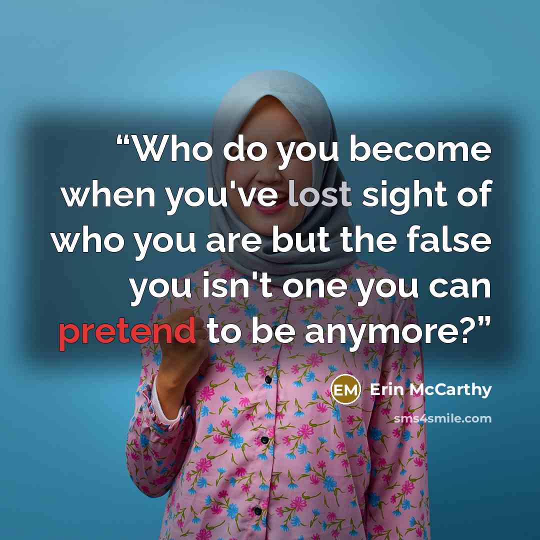 “Who do you become when you've lost sight of who you are but the false you isn't one you can pretend to be anymore?” quote by Erin McCarthy