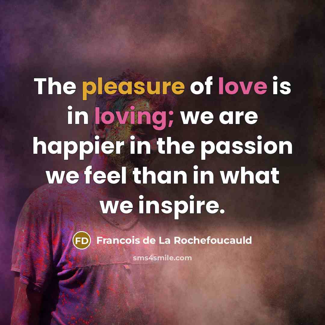 “The pleasure of love is in loving; we are happier…” quote by Francois de La Rochefoucauld