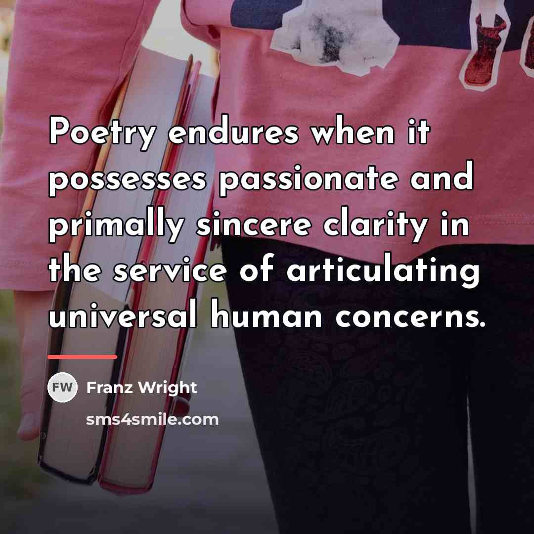 “Poetry endures when it possesses passionate and primally sincere clarity…” quote by Franz Wright