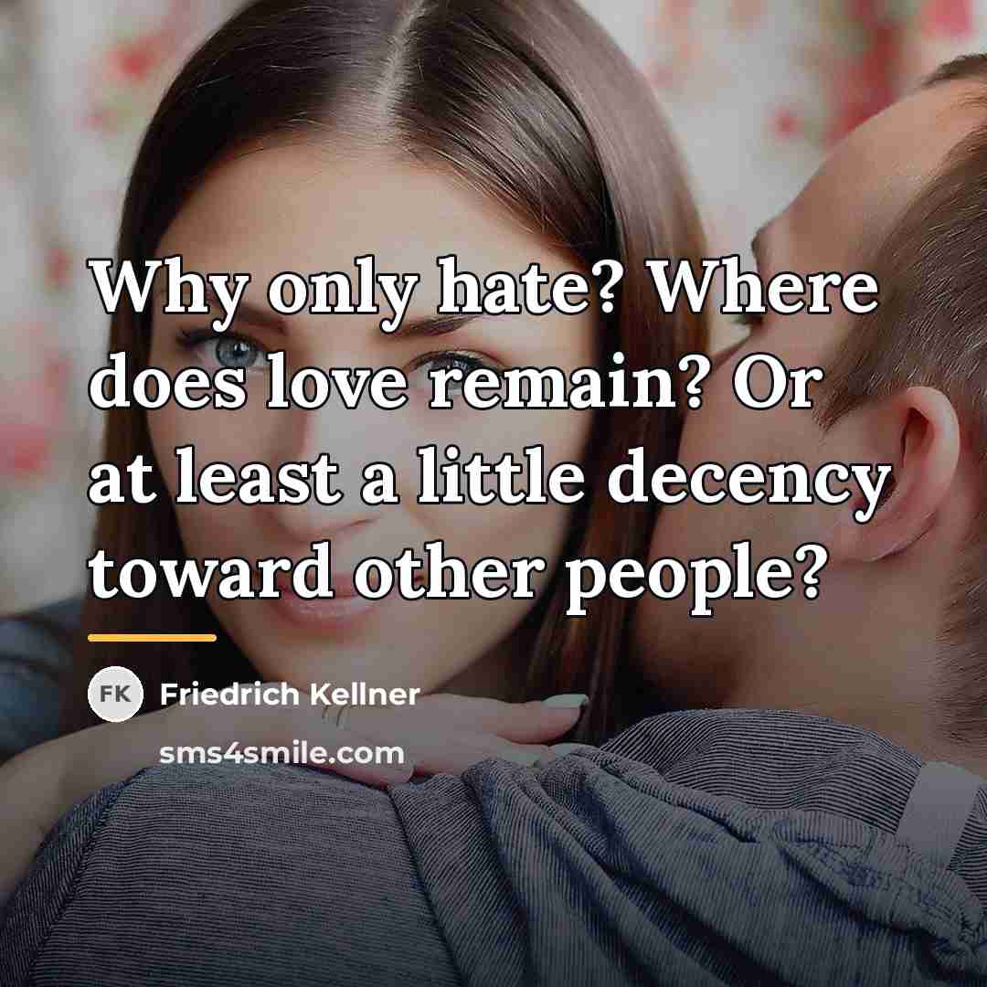 “Why only hate? Where does love remain? Or at least…” quote by Friedrich Kellner