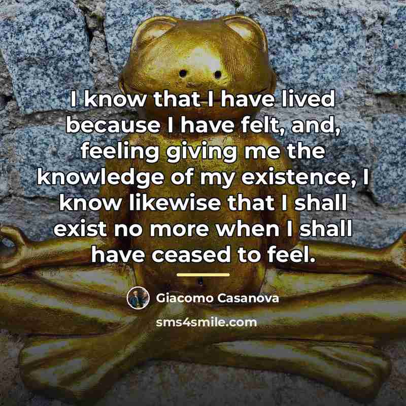 “I know that I have lived because I have felt,…” quote by Giacomo Casanova