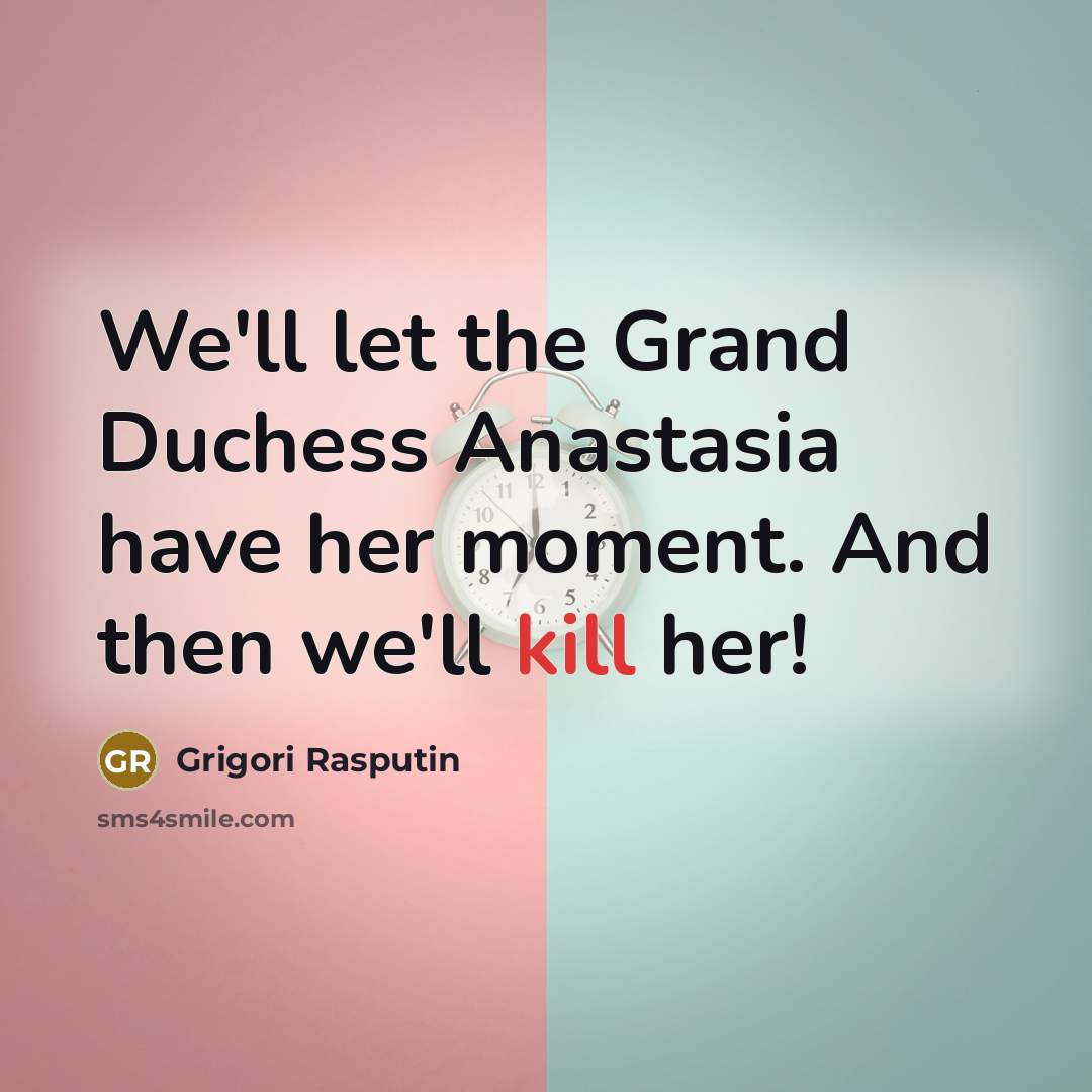 “We'll let the Grand Duchess Anastasia have her moment. And then we'll kill her!” quote by Grigori Rasputin
