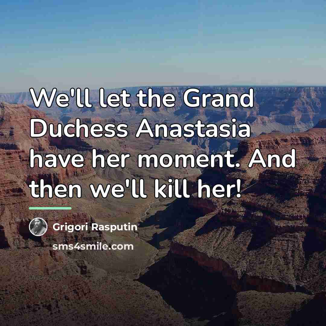 “We'll let the Grand Duchess Anastasia have her moment. And…” quote by Grigori Rasputin