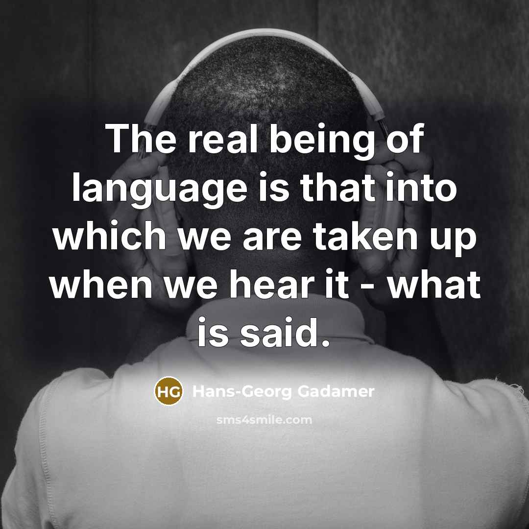 “The real being of language is that into which we…” quote by Hans-Georg Gadamer