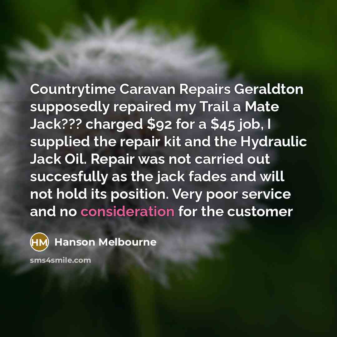 “Countrytime Caravan Repairs Geraldton supposedly repaired my Trail a Mate Jack??? charged $92 for a $45 job, I supplied the repair kit and the Hydraulic Jack Oil. Repair was not carried out succesfully as the jack fades and will not hold its position. Very poor service and no consideration for the…” quote by Hanson Melbourne