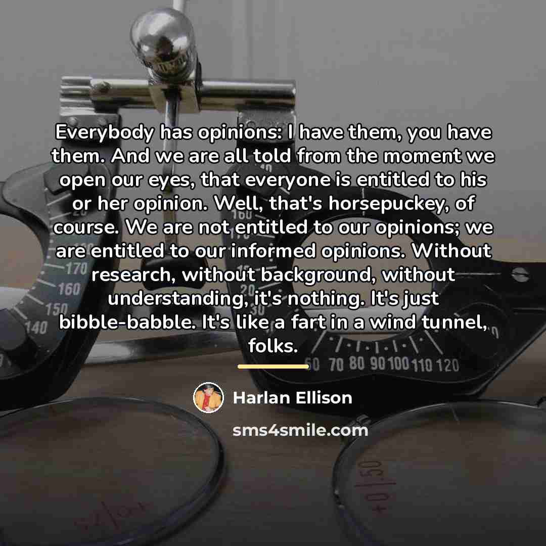 “Everybody has opinions: I have them, you have them. And…” quote by Harlan Ellison