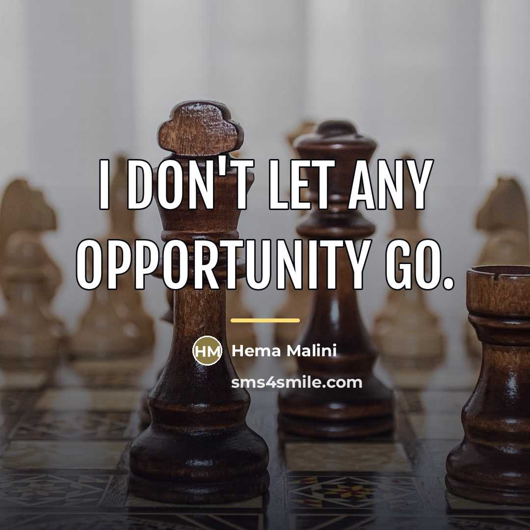 “I don't let any opportunity go.…” quote by Hema Malini