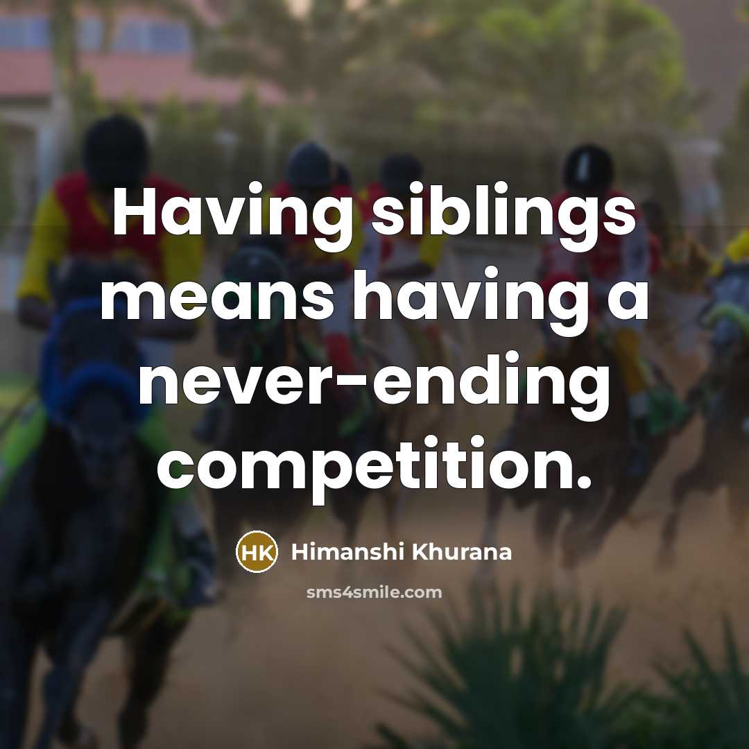 “Having siblings means having a never-ending competition.…” quote by Himanshi Khurana