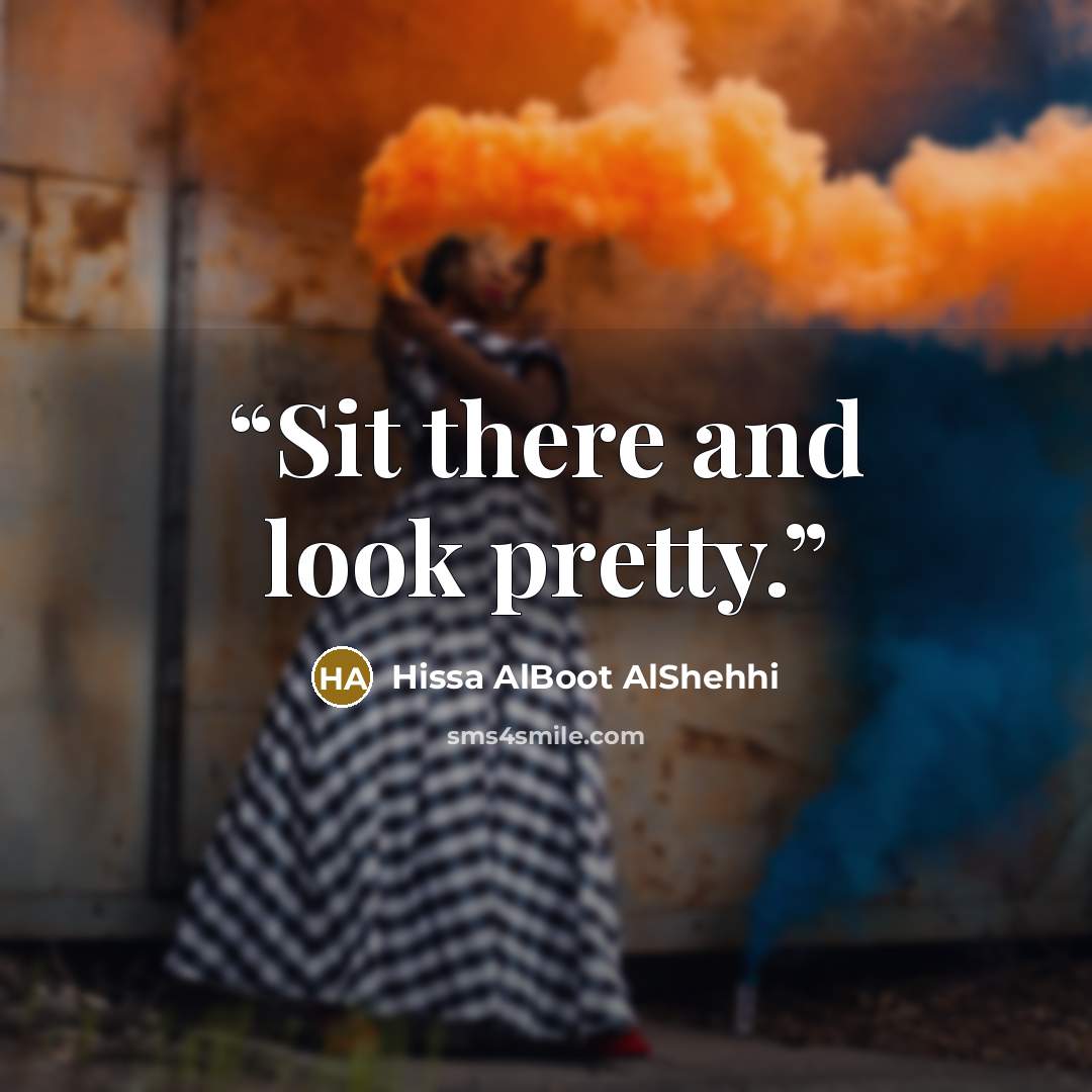 “Sit there and look pretty.” quote by Hissa AlBoot AlShehhi