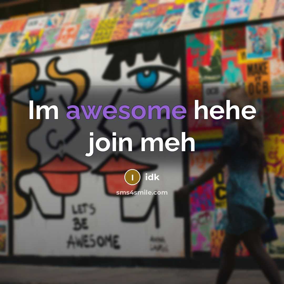 “Im awesome hehe join meh” quote by Idk