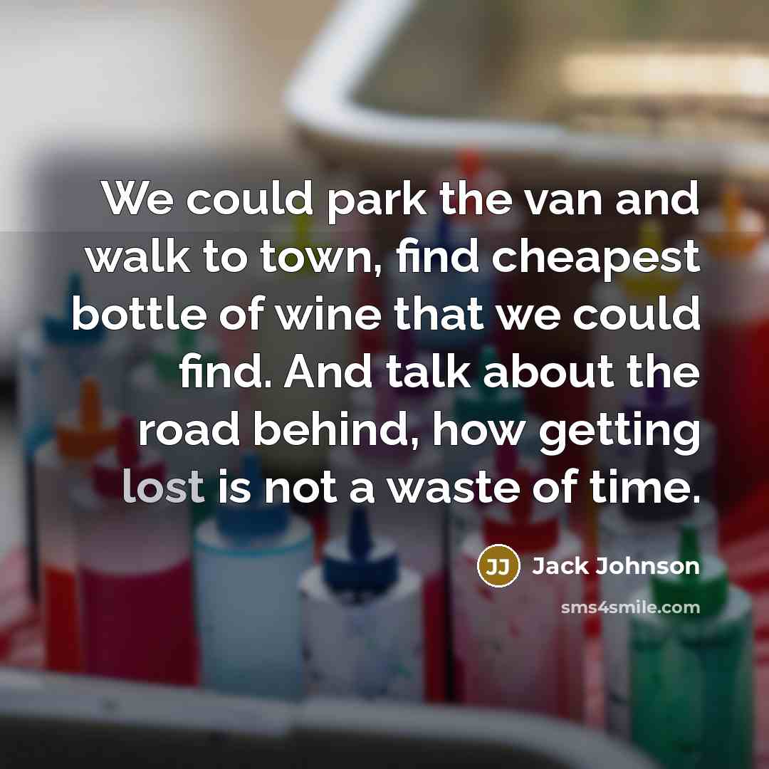“We could park the van and walk to town, find…” quote by Jack Johnson