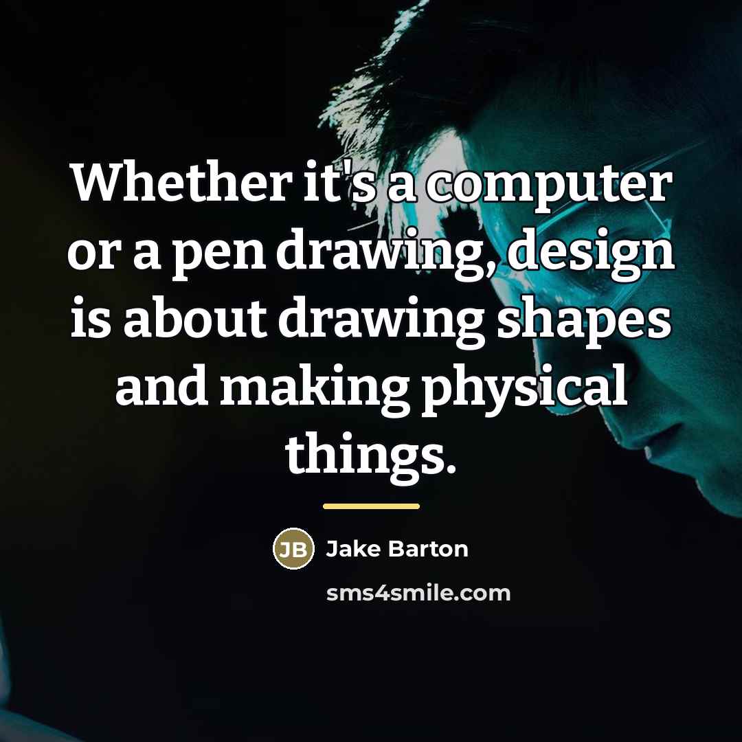 “Whether it's a computer or a pen drawing, design is…” quote by Jake Barton