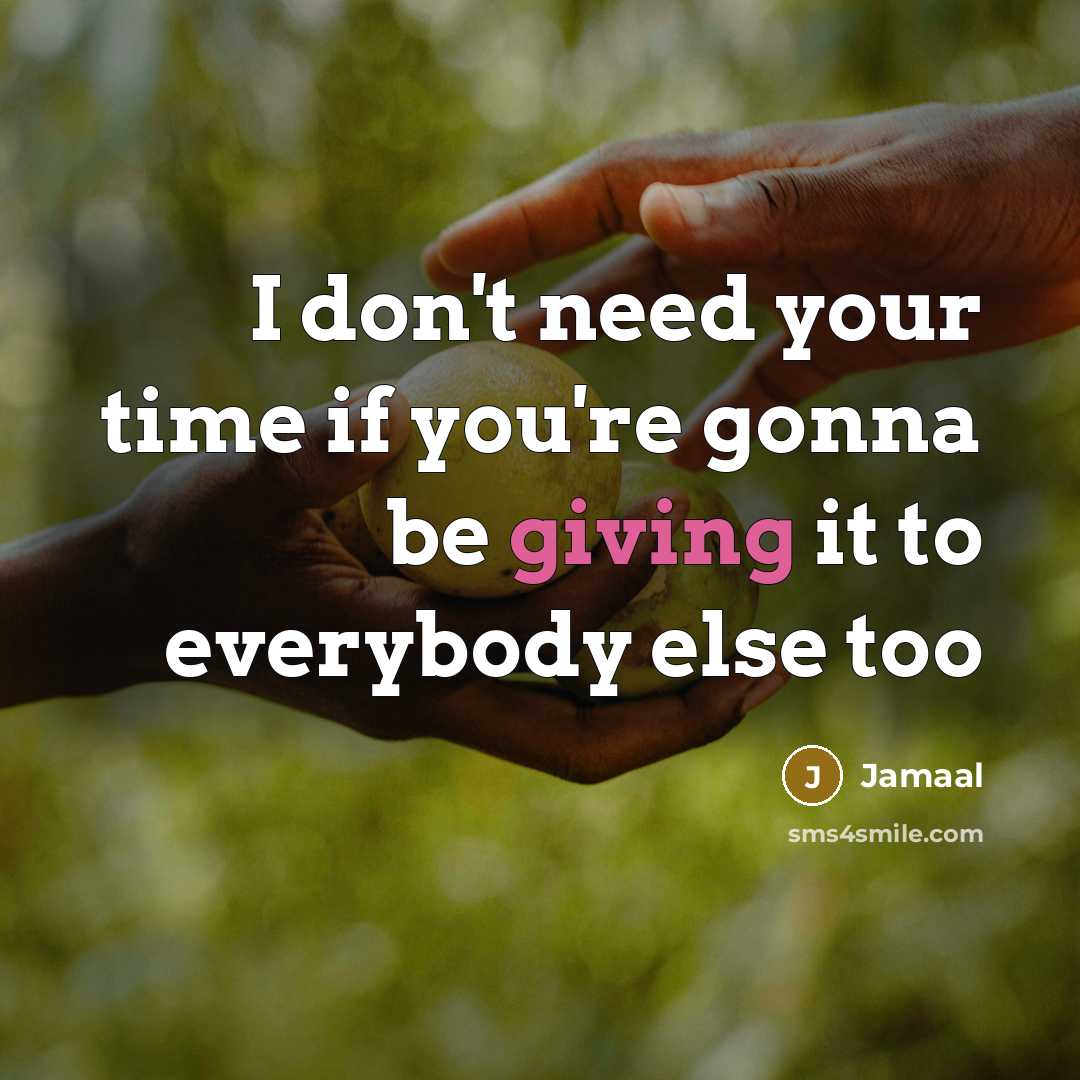 “I don't need your time if you're gonna be giving it to everybody else too” quote by Jamaal