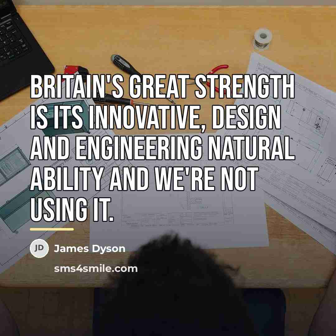 “Britain's great strength is its innovative, design and engineering natural…” quote by James Dyson