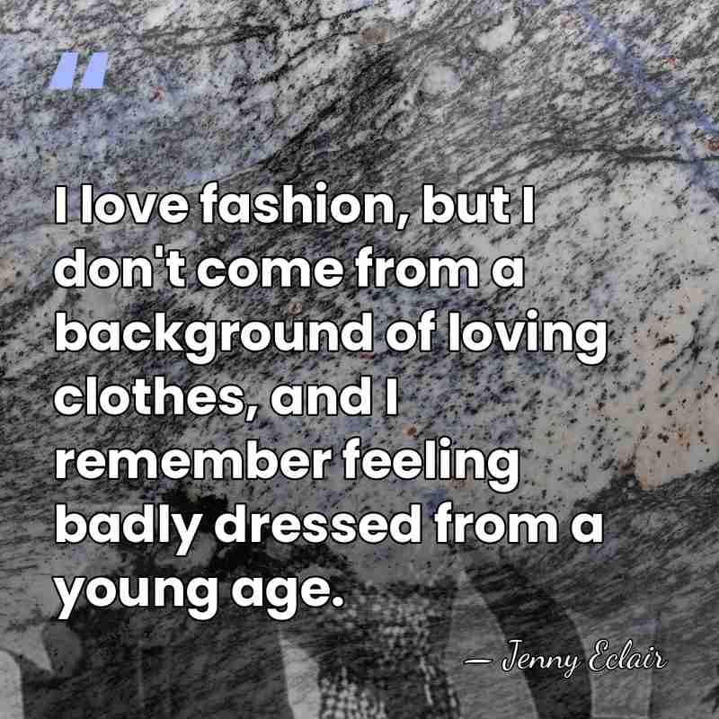 I love fashion, but I don't come from a background of loving&hellip; - Jenny Eclair