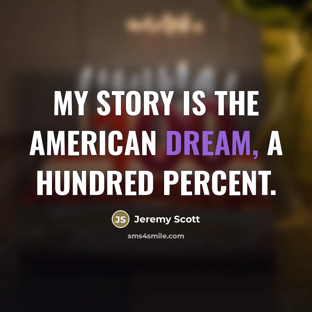 “My story is the American Dream, a hundred percent.…” quote by Jeremy Scott