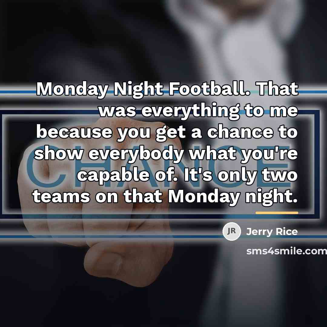 “Monday Night Football. That was everything to me because you…” quote by Jerry Rice