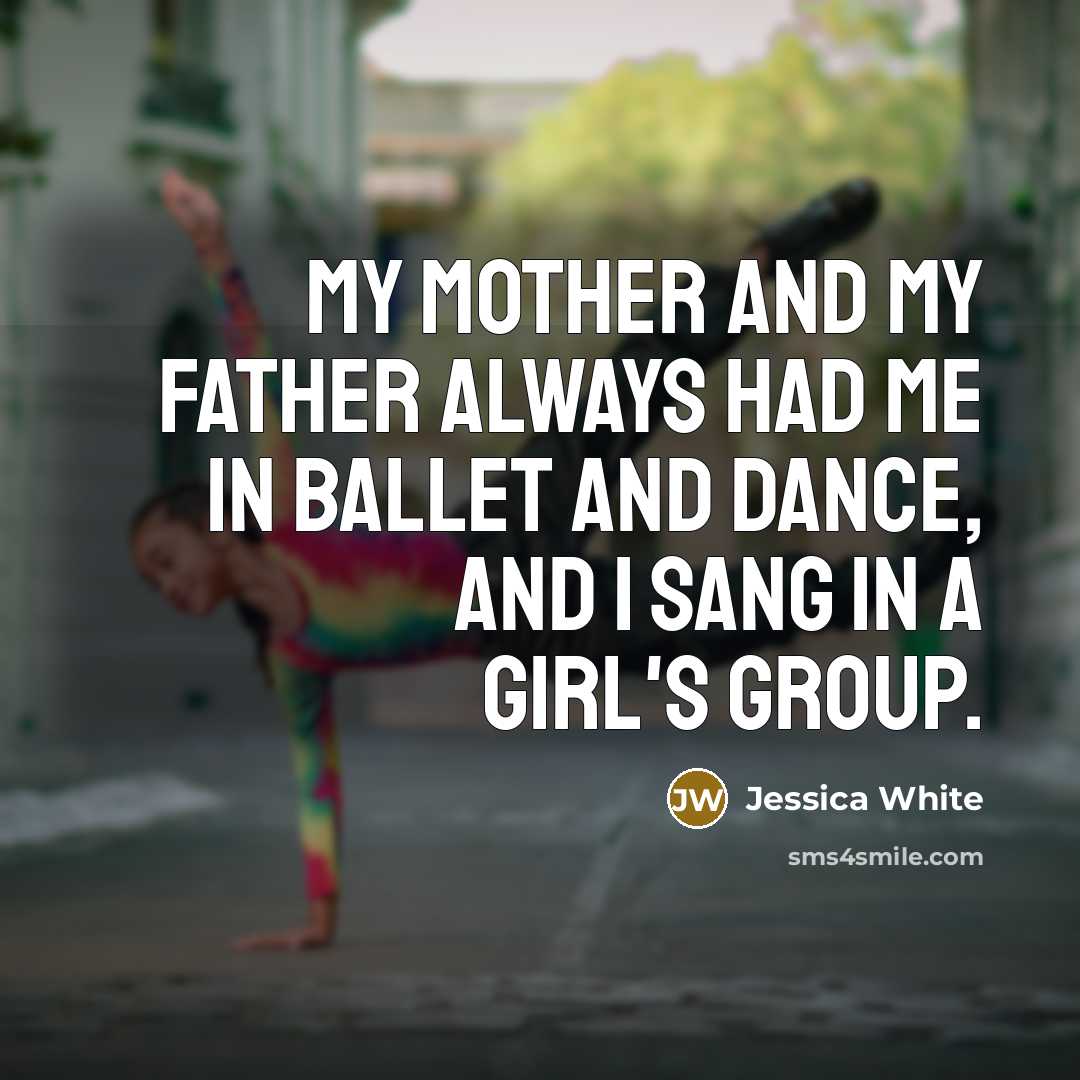 “My mother and my father always had me in ballet…” quote by Jessica White