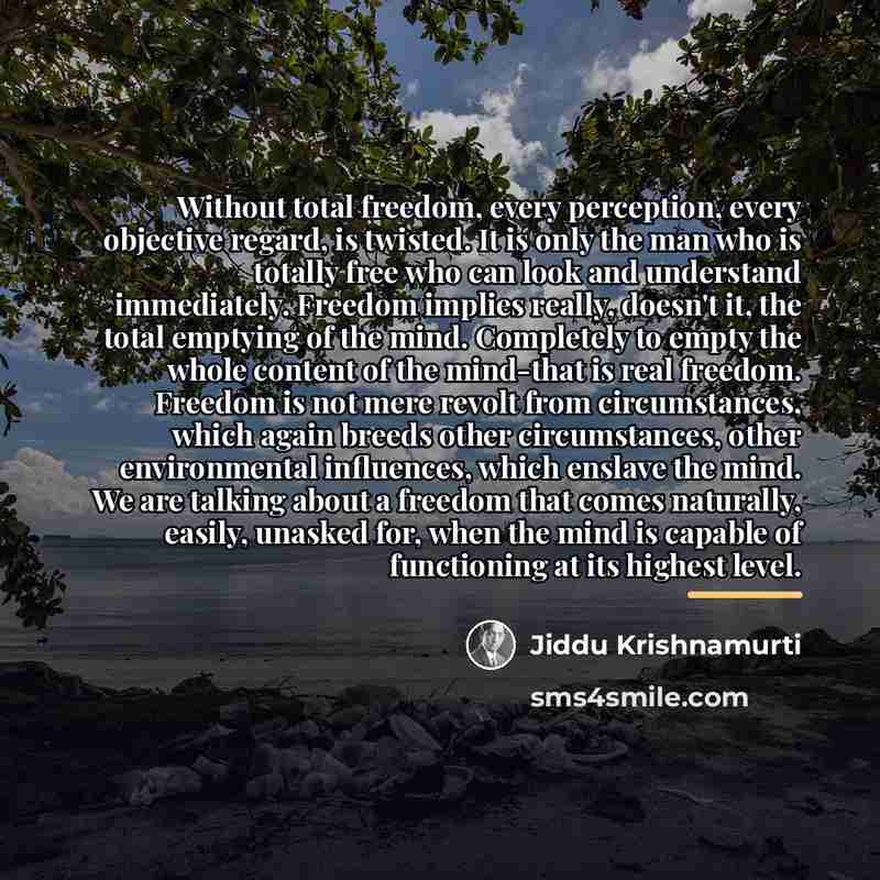 “Without total freedom, every perception, every objective regard, is twisted.…” quote by Jiddu Krishnamurti