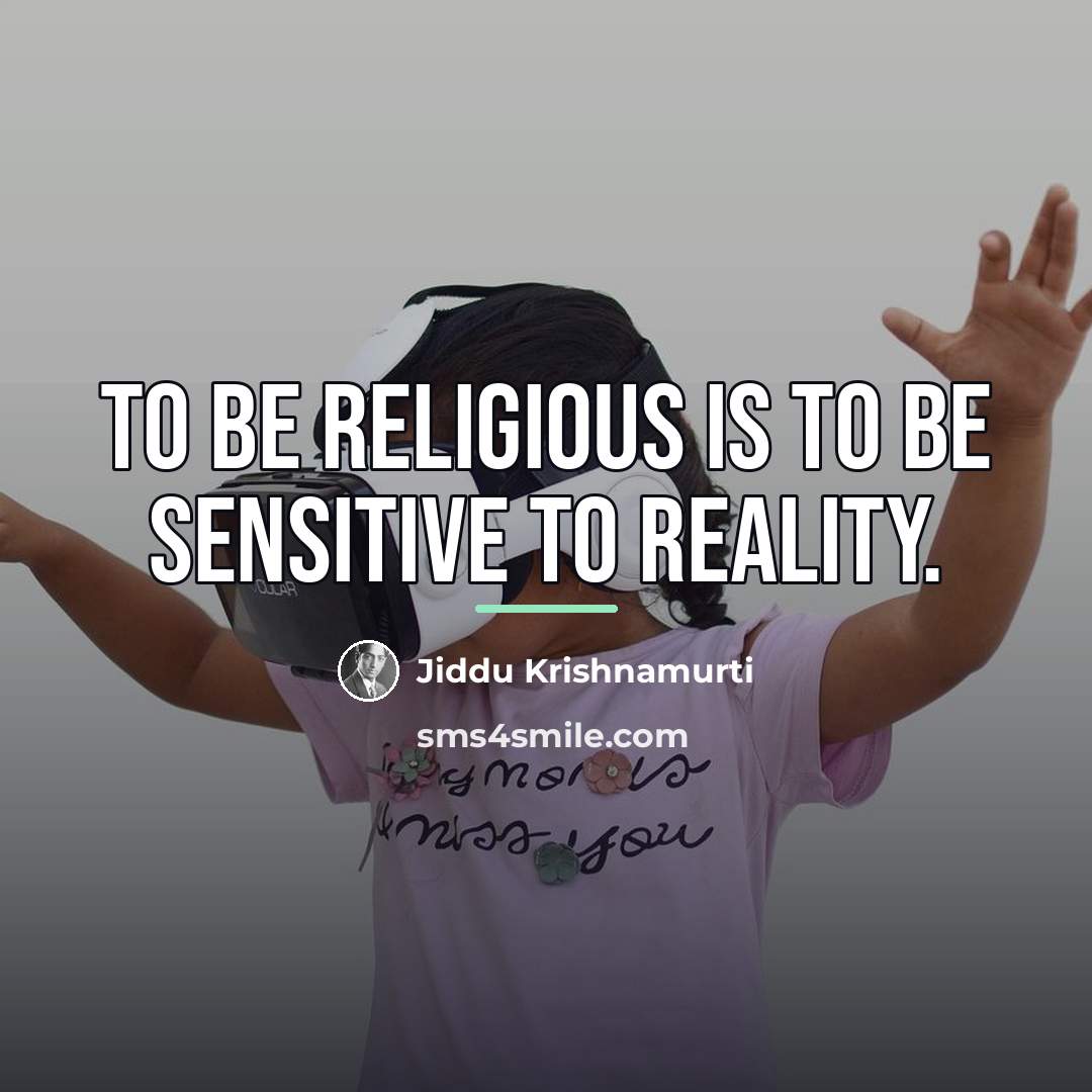 “To be religious is to be sensitive to reality.…” quote by Jiddu Krishnamurti