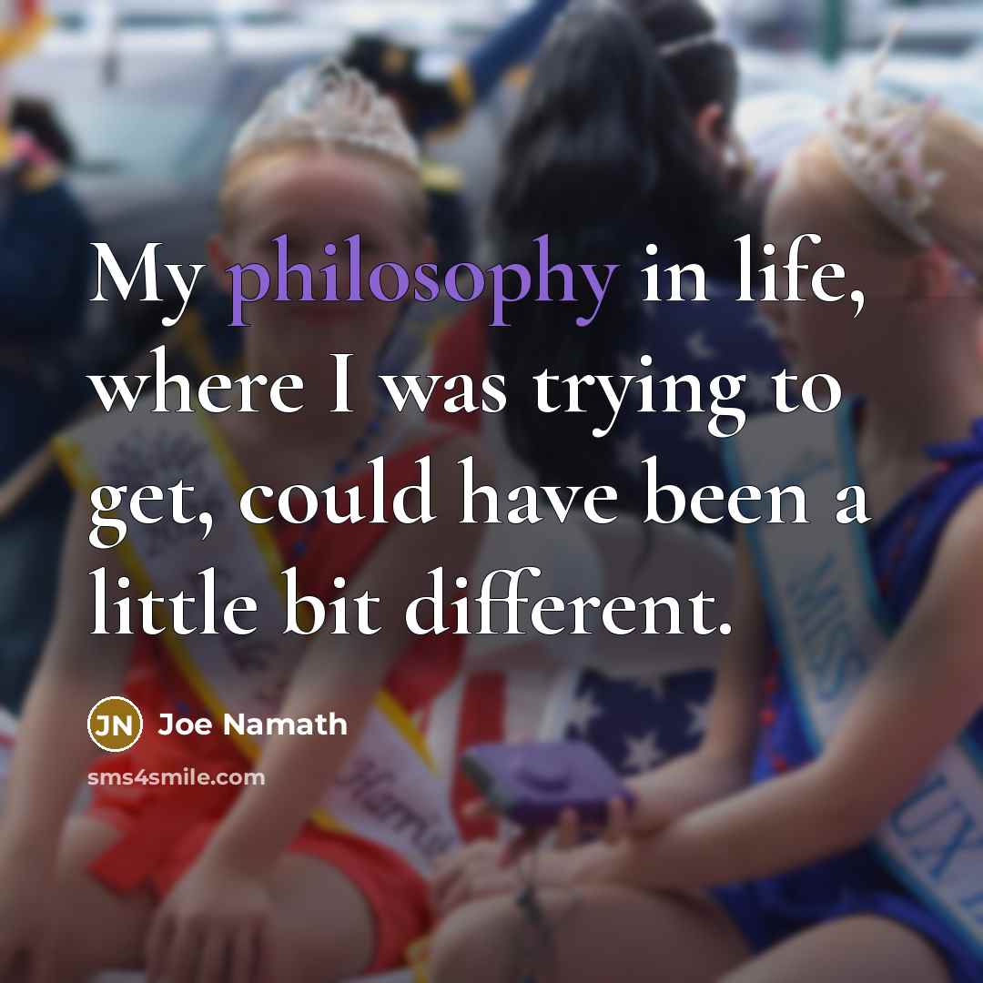 “My philosophy in life, where I was trying to get,…” quote by Joe Namath