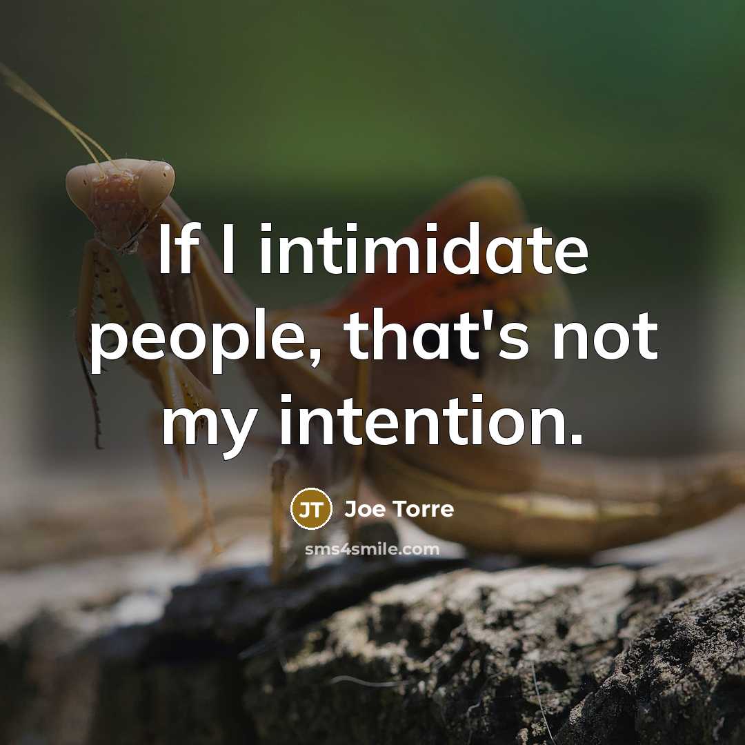“If I intimidate people, that's not my intention.…” quote by Joe Torre