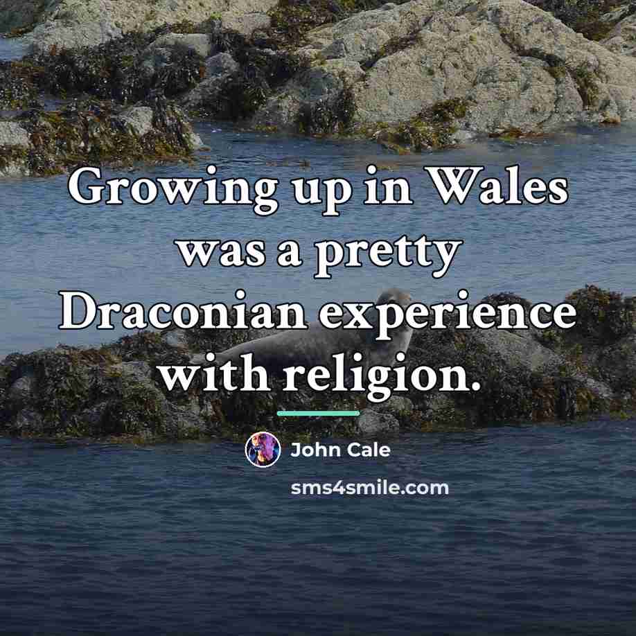 “Growing up in Wales was a pretty Draconian experience with…” quote by John Cale