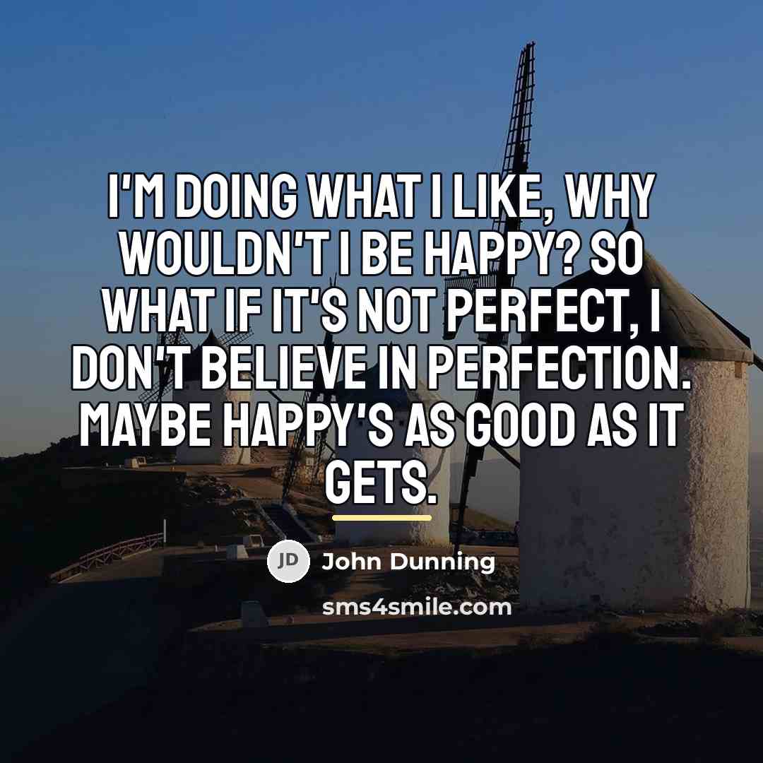 “I'm doing what I like, why wouldn't I be happy?…” quote by John Dunning