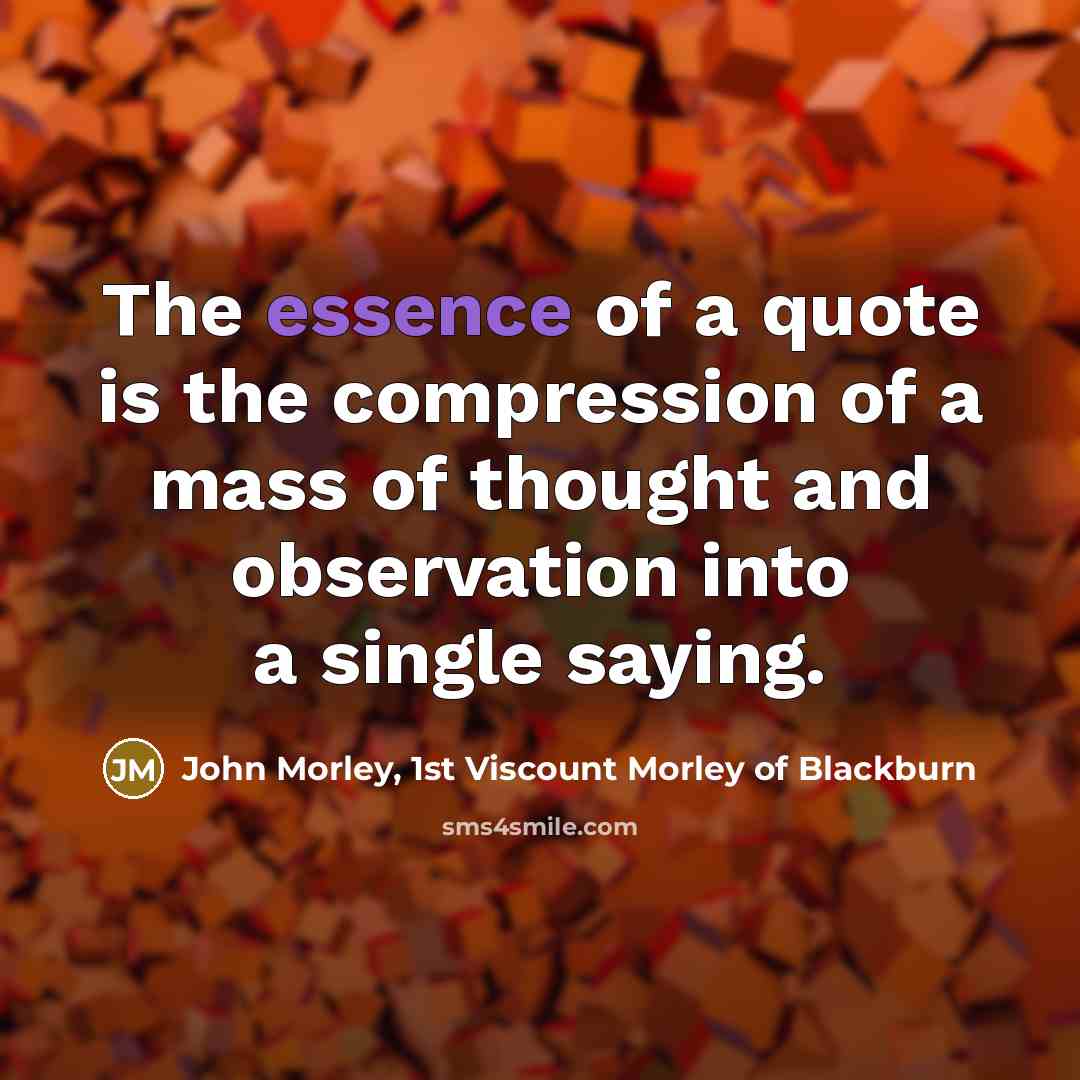 “The essence of a quote is the compression of a…” quote by John Morley, 1st Viscount Morley of Blackburn