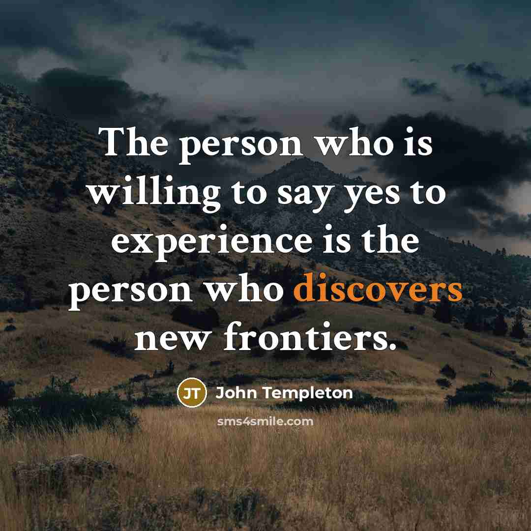 “The person who is willing to say yes to experience…” quote by John Templeton