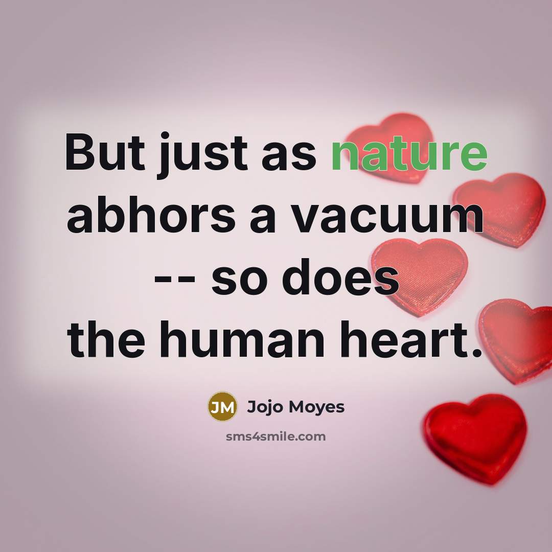 “But just as nature abhors a vacuum -- so does…” quote by Jojo Moyes