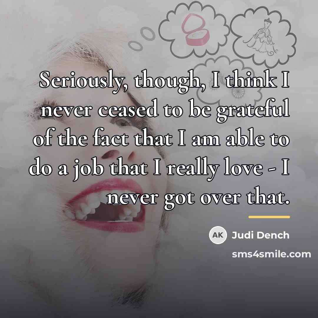 “Seriously, though, I think I never ceased to be grateful…” quote by Judi Dench