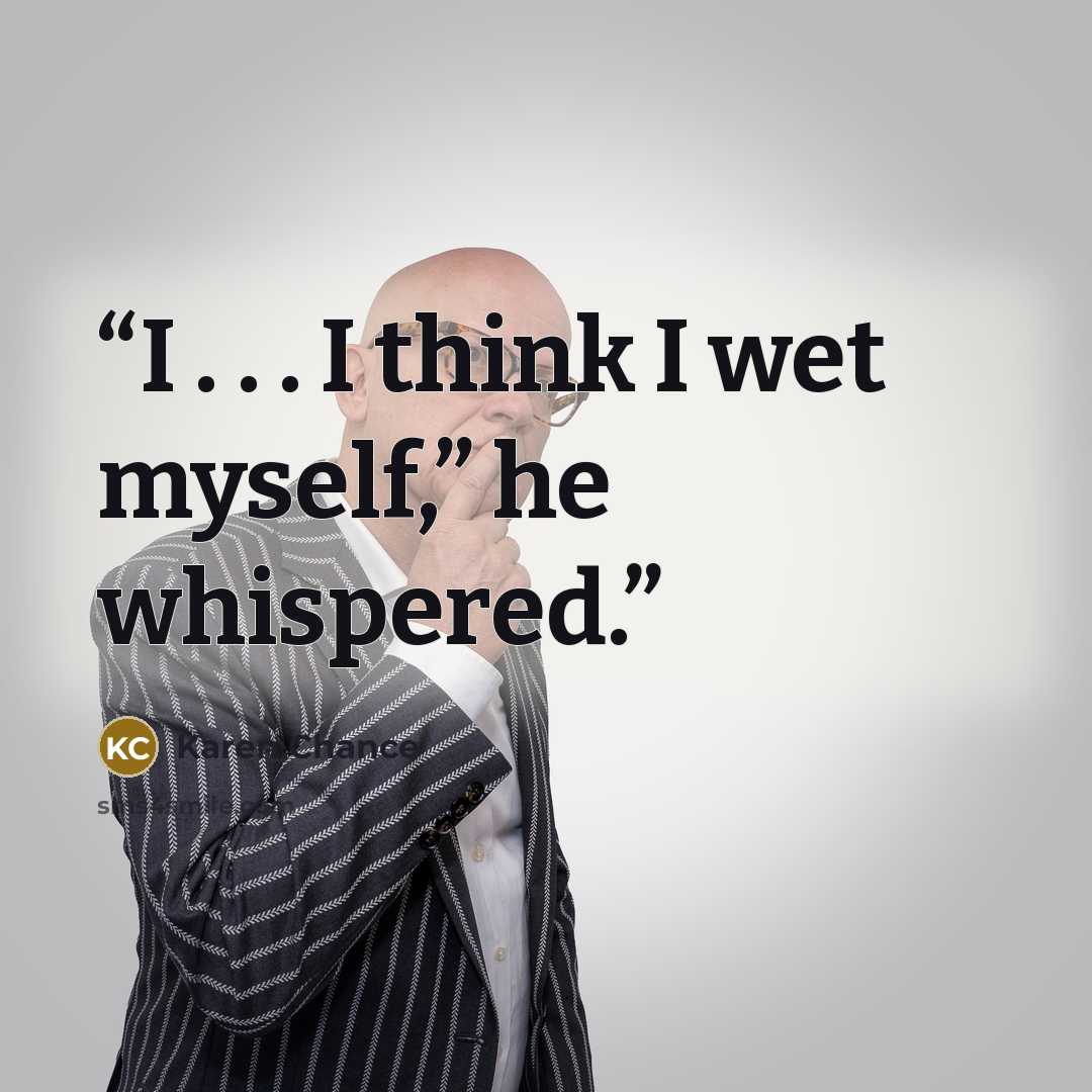 “I . . . I think I wet myself,” he whispered.” quote by Karen Chance
