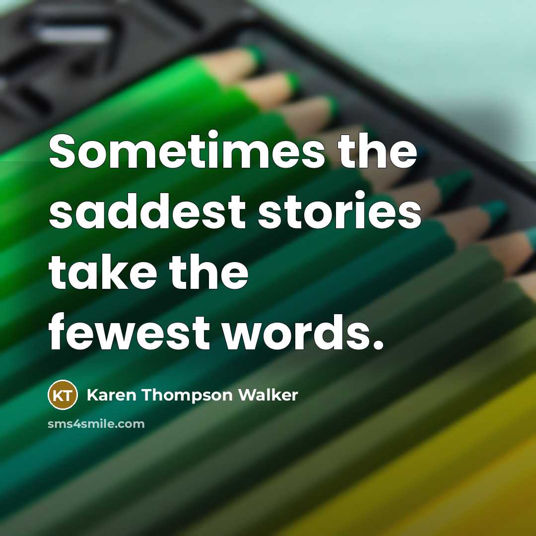 “Sometimes the saddest stories take the fewest words.…” quote by Karen Thompson Walker