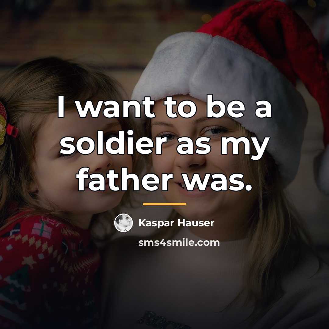 “I want to be a soldier as my father was.…” quote by Kaspar Hauser