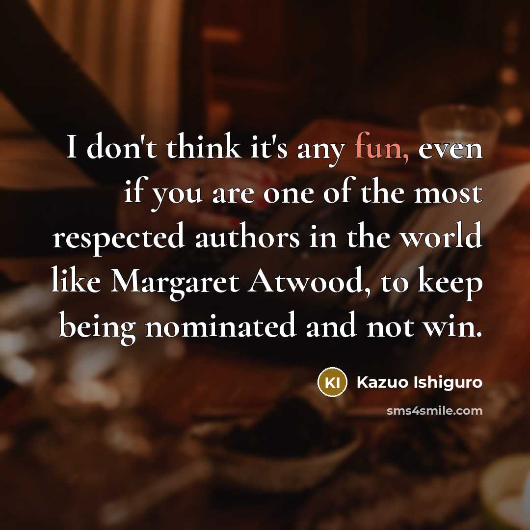 “I don't think it's any fun, even if you are…” quote by Kazuo Ishiguro