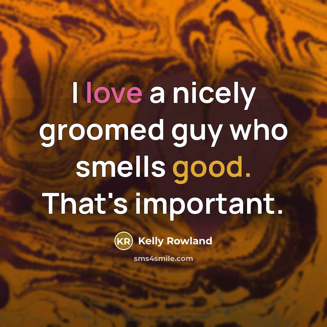 “I love a nicely groomed guy who smells good. That's important.” quote by Kelly Rowland