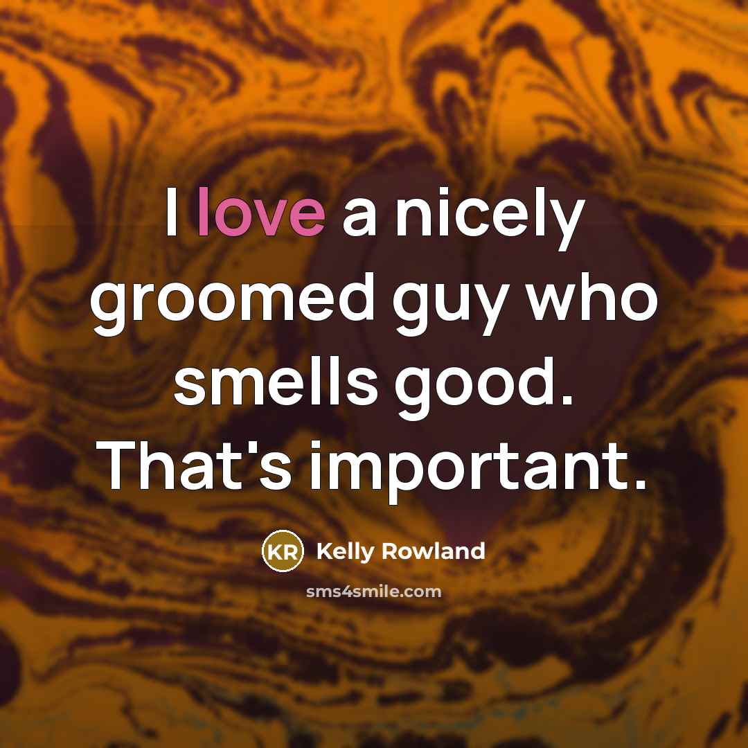 “I love a nicely groomed guy who smells good. That's…” quote by Kelly Rowland