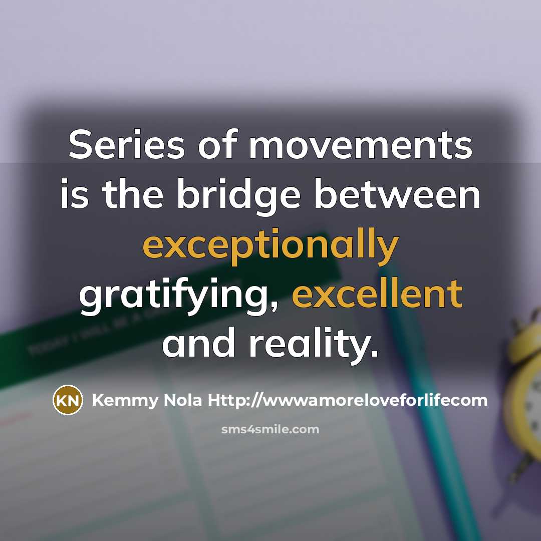 “Series of movements is the bridge between exceptionally gratifying, excellent…” quote by Kemmy Nola Http://wwwamoreloveforlifecom