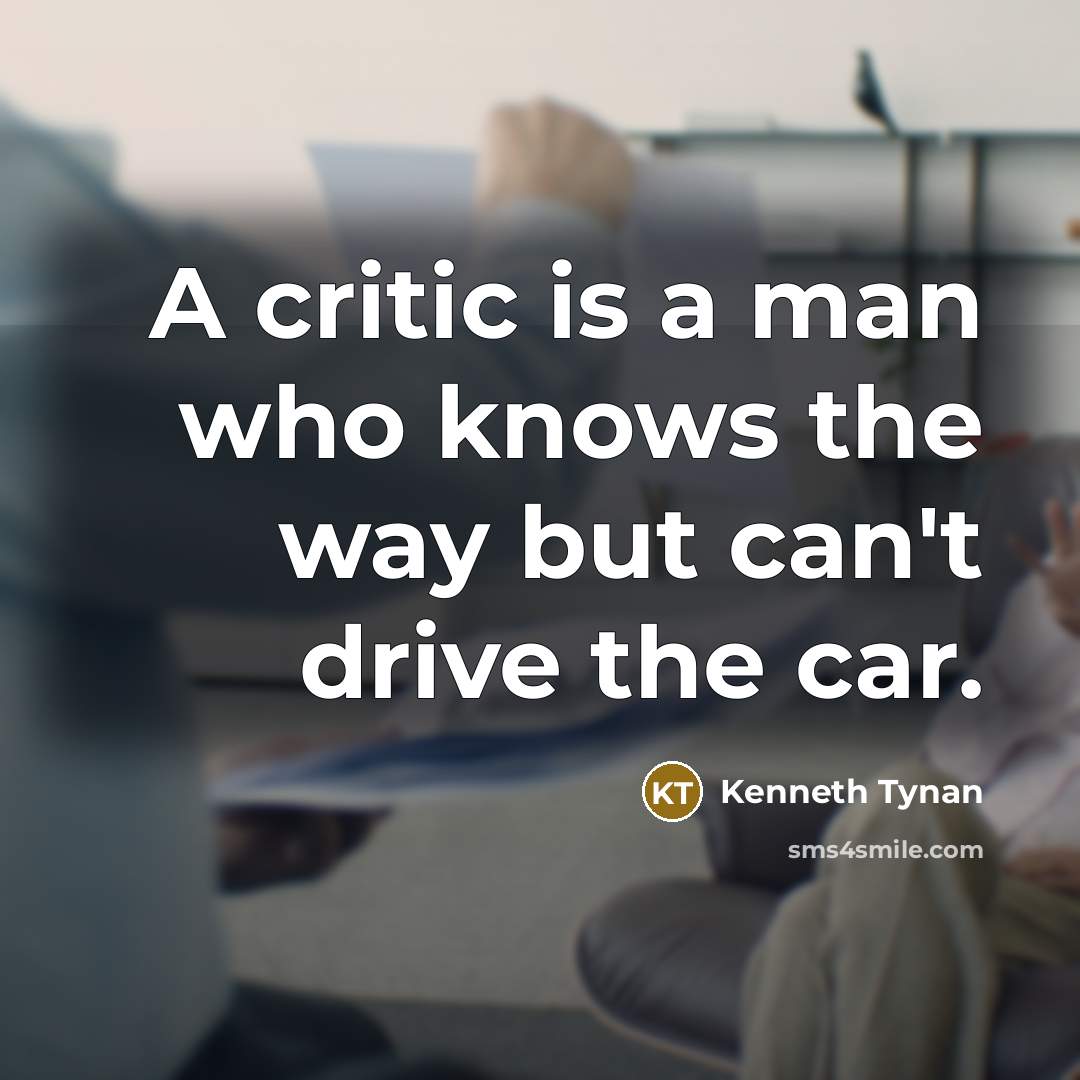 “A critic is a man who knows the way but…” quote by Kenneth Tynan