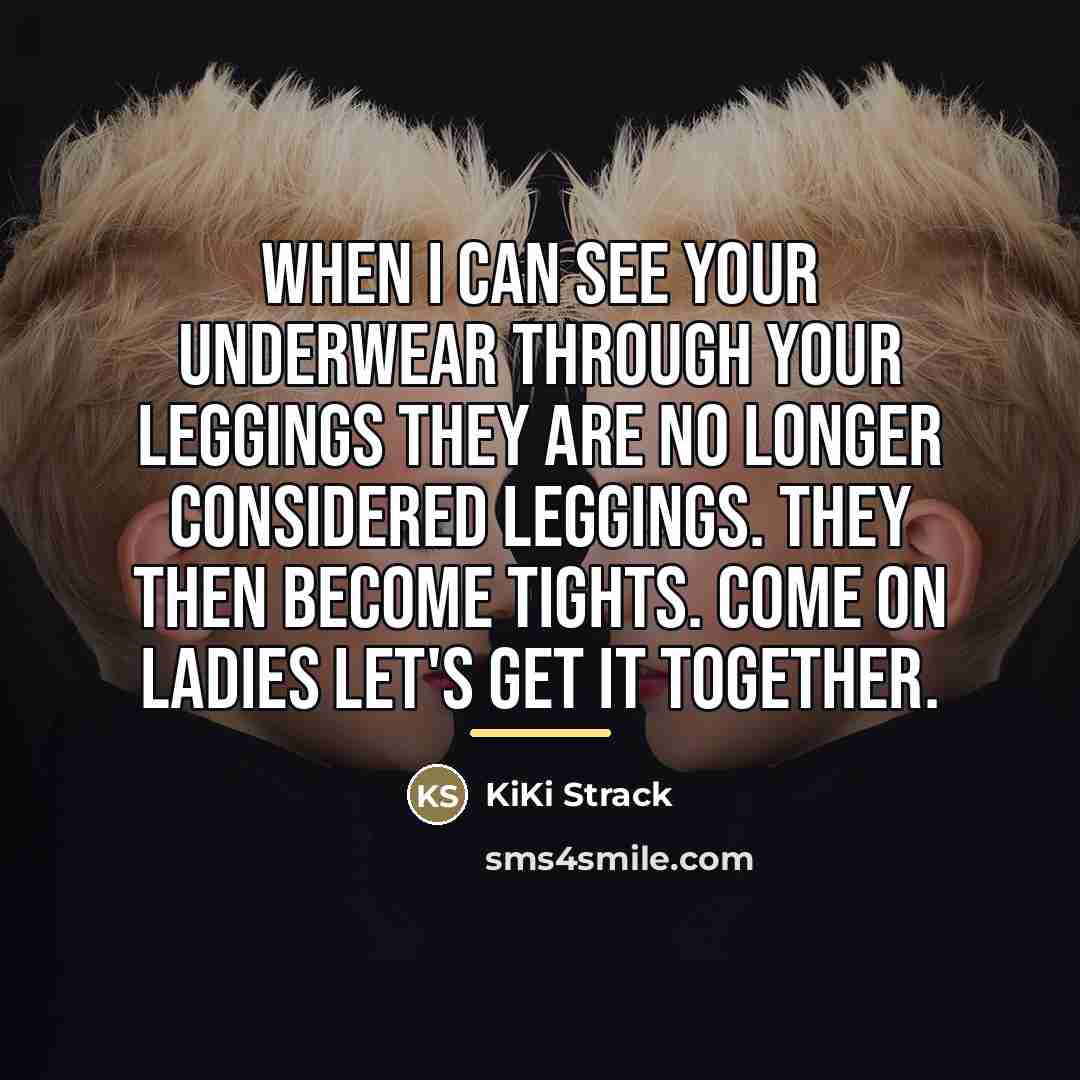 “When I can see your underwear through your leggings they…” quote by KiKi Strack