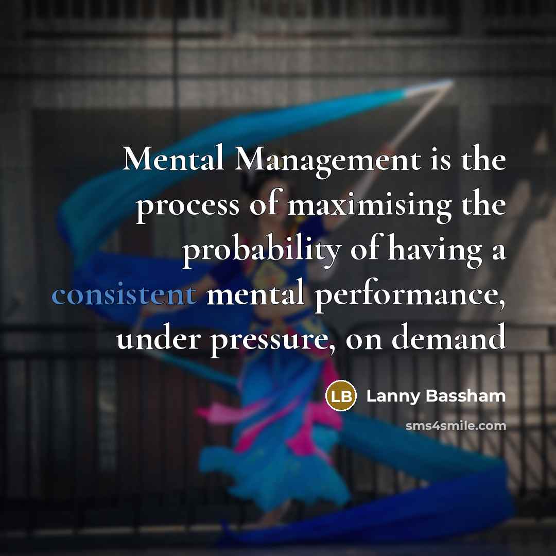 “Mental Management is the process of maximising the probability of…” quote by Lanny Bassham