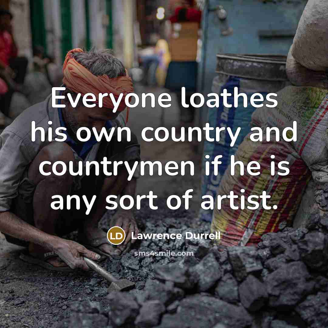 “Everyone loathes his own country and countrymen if he is…” quote by Lawrence Durrell