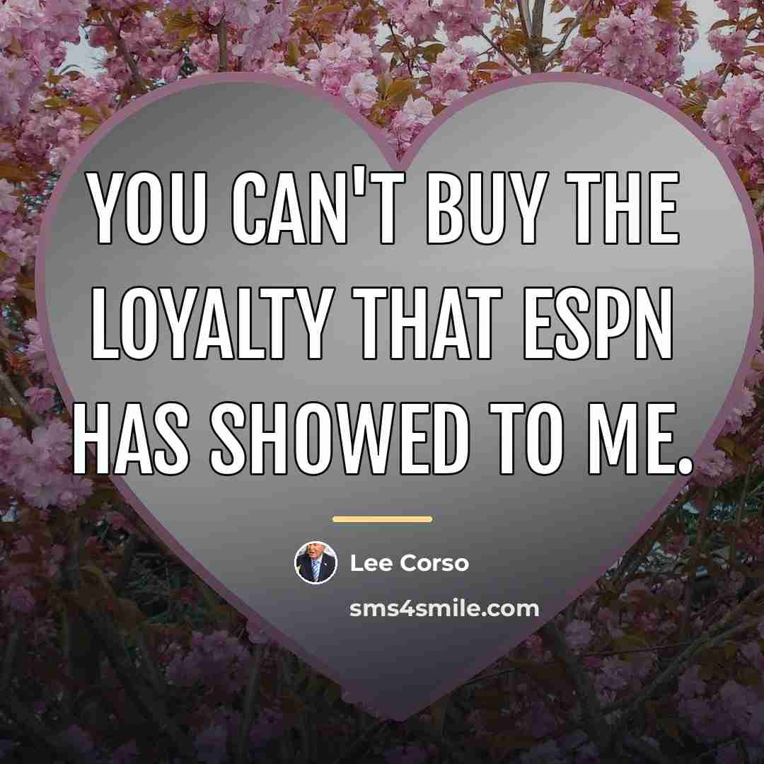 “You can't buy the loyalty that ESPN has showed to…” quote by Lee Corso